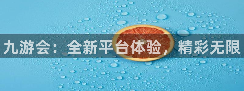 天顺娱乐官方网站下载：九游会：全新平台体验，精彩无限