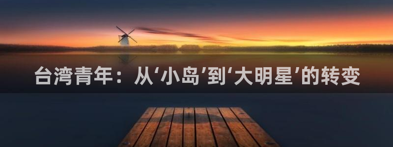 天顺娱乐科技赋能,让平台更有趣：台湾青年：从‘小岛’到‘大明星’的转变